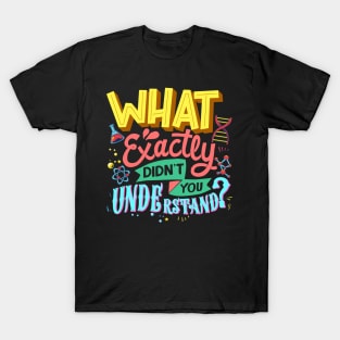 What Exactly Didn't You Understand I Funny Science T-Shirt